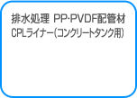 排水処理 PP・PVDF配管材 CPLライナー（コンクリートタンク用）