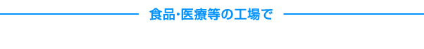 食品・医療等の工場で